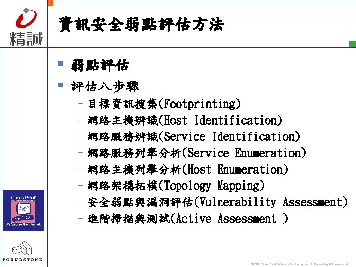 資訊安全弱點評估方法 § 弱點評估 § 評估八步驟 –目標資訊搜集(Footprinting) –網路主機辨識(Host Identification) –網路服務辨識(Service Identification) –網路服務列舉分析(Service Enumeration) –網路主機列舉分析(Host Enumeration)