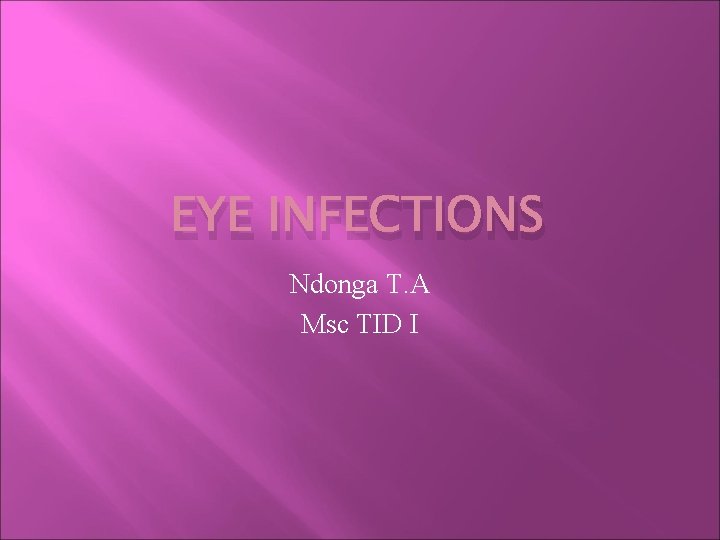 EYE INFECTIONS Ndonga T. A Msc TID I 