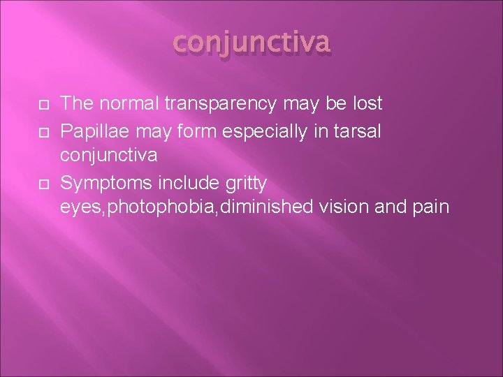 conjunctiva The normal transparency may be lost Papillae may form especially in tarsal conjunctiva
