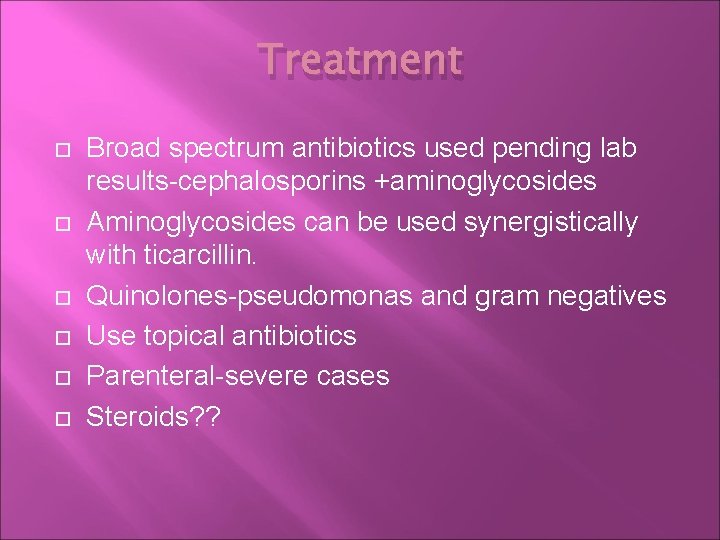 Treatment Broad spectrum antibiotics used pending lab results-cephalosporins +aminoglycosides Aminoglycosides can be used synergistically