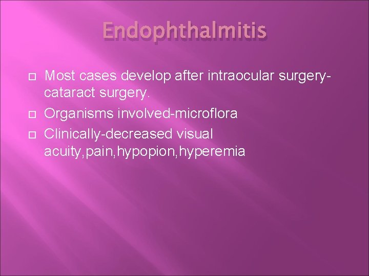 Endophthalmitis Most cases develop after intraocular surgerycataract surgery. Organisms involved-microflora Clinically-decreased visual acuity, pain,