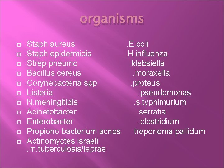 organisms Staph aureus . E. coli Staph epidermidis . H. influenza Strep pneumo .