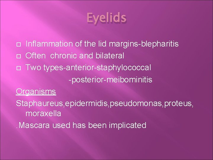 Eyelids Inflammation of the lid margins-blepharitis Often chronic and bilateral Two types-anterior-staphylococcal -posterior-meibominitis Organisms