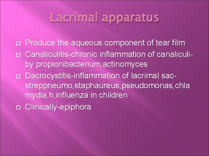 Lacrimal apparatus Produce the aqueous component of tear film Canaliculitis-chronic inflammation of canaliculiby propionibacterium,