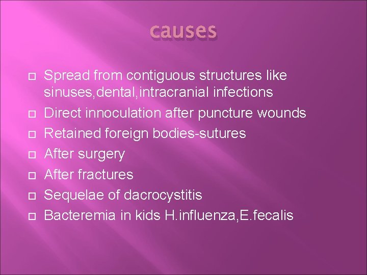 causes Spread from contiguous structures like sinuses, dental, intracranial infections Direct innoculation after puncture