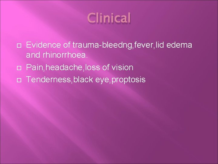 Clinical Evidence of trauma-bleedng, fever, lid edema and rhinorrhoea. Pain, headache, loss of vision