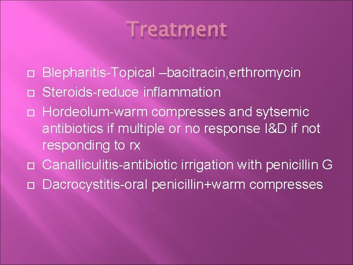 Treatment Blepharitis-Topical –bacitracin, erthromycin Steroids-reduce inflammation Hordeolum-warm compresses and sytsemic antibiotics if multiple or