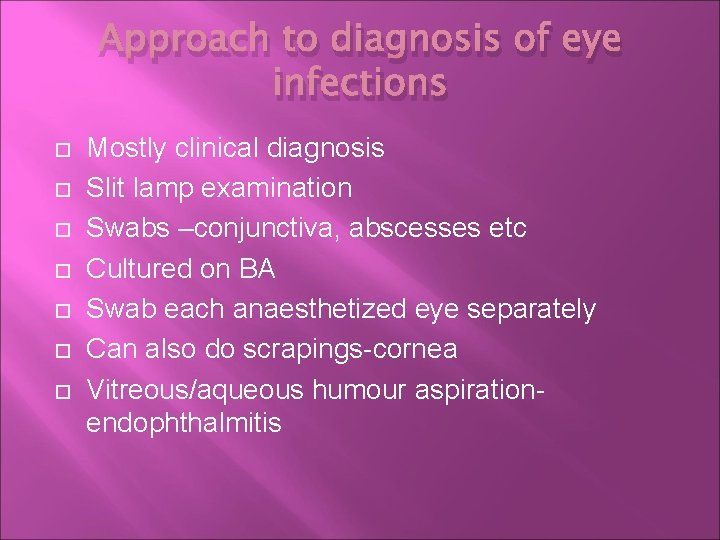 Approach to diagnosis of eye infections Mostly clinical diagnosis Slit lamp examination Swabs –conjunctiva,