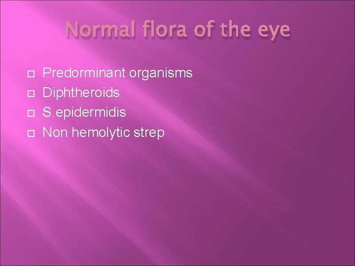 Normal flora of the eye Predorminant organisms Diphtheroids S. epidermidis Non hemolytic strep 