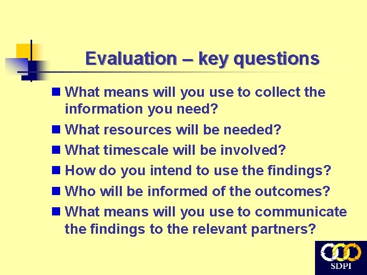 Evaluation – key questions n What means will you use to collect the information