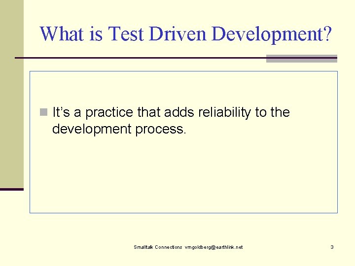 What is Test Driven Development? n It’s a practice that adds reliability to the