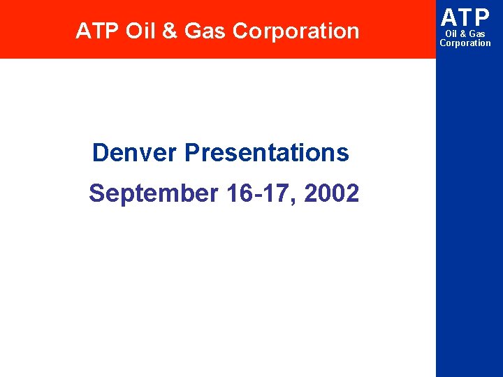 ATP Oil & Gas Corporation Denver Presentations September 16 -17, 2002 ATP Oil &