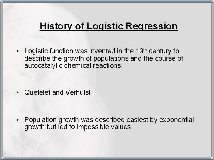History of Logistic Regression • Logistic function was invented in the 19 th century