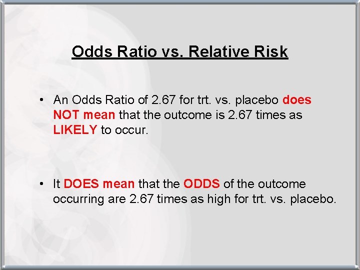 Odds Ratio vs. Relative Risk • An Odds Ratio of 2. 67 for trt.