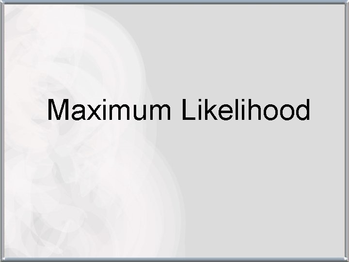 Maximum Likelihood 