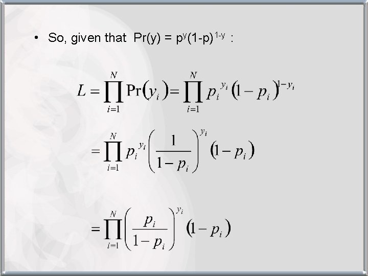  • So, given that Pr(y) = py(1 -p)1 -y : 