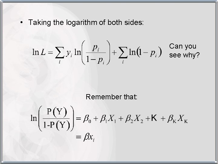  • Taking the logarithm of both sides: Can you see why? Remember that: