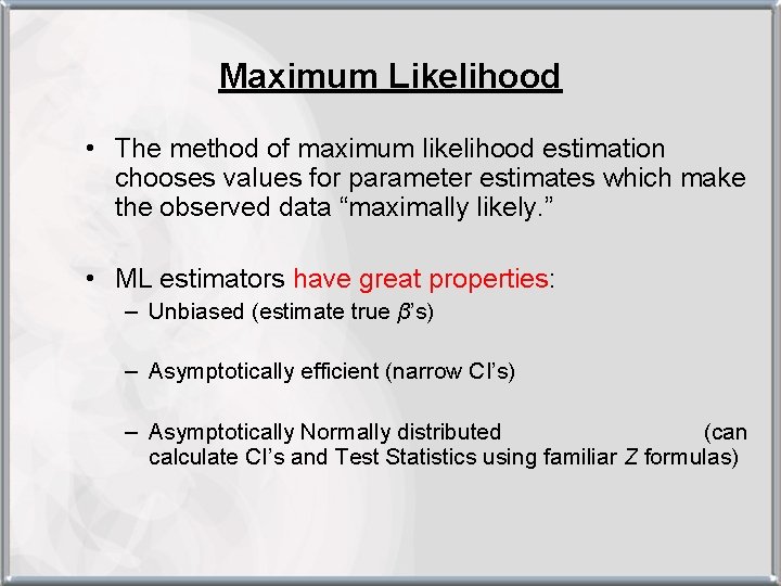 Maximum Likelihood • The method of maximum likelihood estimation chooses values for parameter estimates