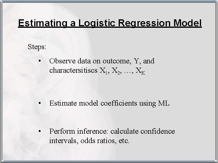 Estimating a Logistic Regression Model Steps: • Observe data on outcome, Y, and charactersitiscs