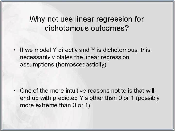 Why not use linear regression for dichotomous outcomes? • If we model Y directly