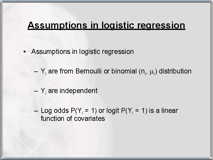 Assumptions in logistic regression • Assumptions in logistic regression – Yi are from Bernoulli