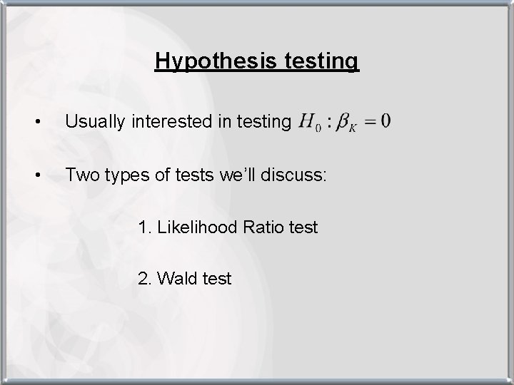 Hypothesis testing • Usually interested in testing • Two types of tests we’ll discuss: