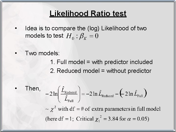 Likelihood Ratio test • Idea is to compare the (log) Likelihood of two models