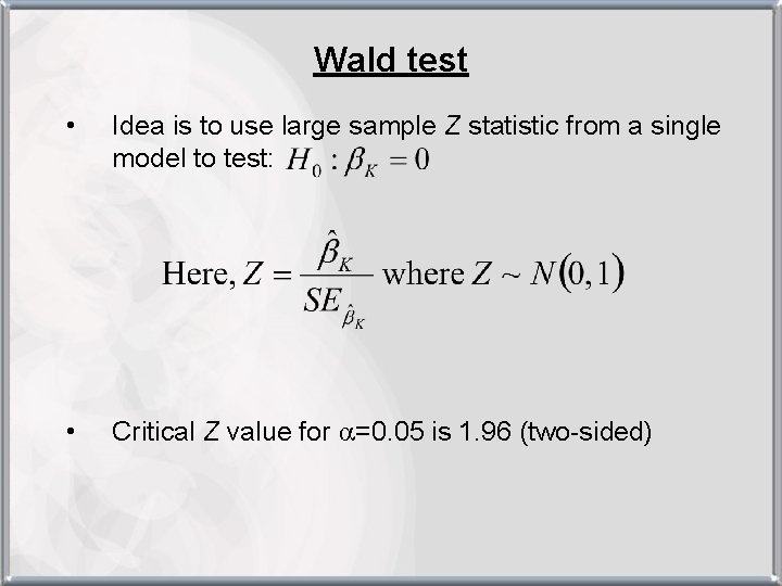 Wald test • Idea is to use large sample Z statistic from a single
