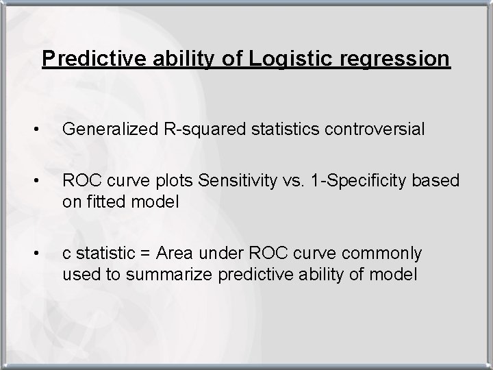 Predictive ability of Logistic regression • Generalized R-squared statistics controversial • ROC curve plots