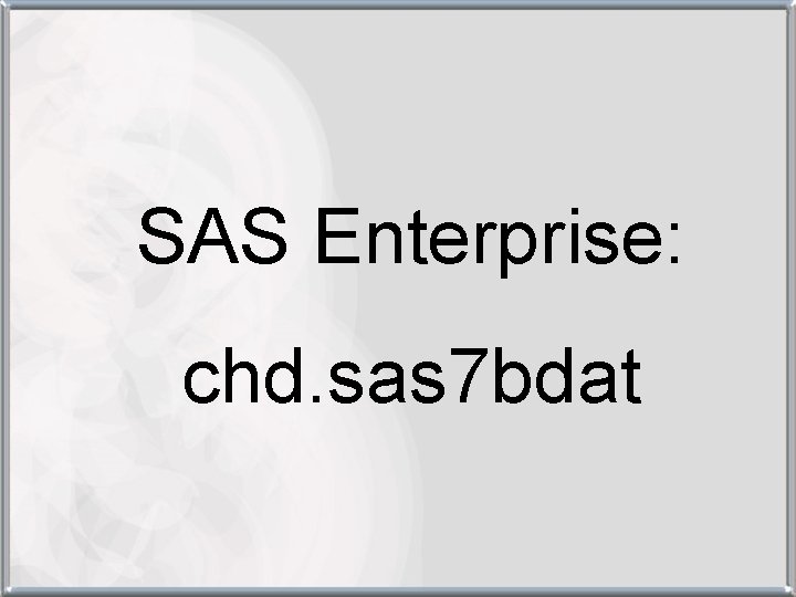 SAS Enterprise: chd. sas 7 bdat 