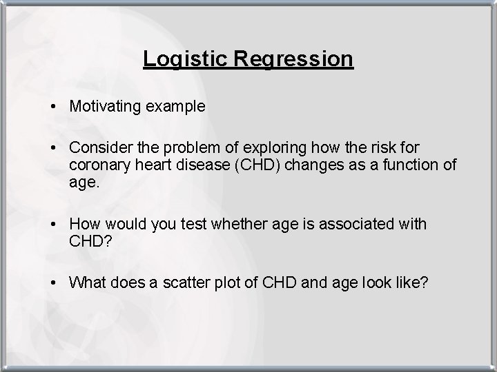Logistic Regression • Motivating example • Consider the problem of exploring how the risk