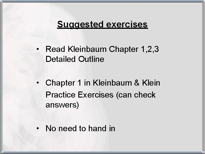 Suggested exercises • Read Kleinbaum Chapter 1, 2, 3 Detailed Outline • Chapter 1