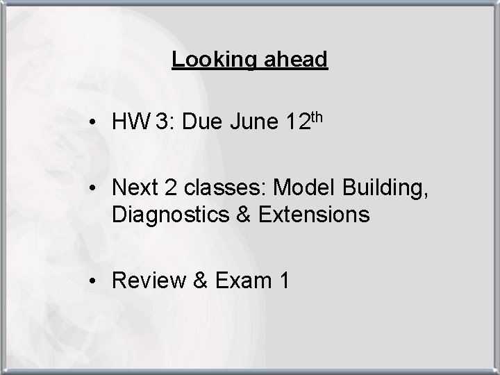 Looking ahead • HW 3: Due June 12 th • Next 2 classes: Model