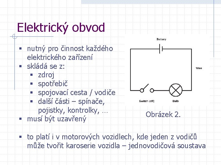 Elektrický obvod § nutný pro činnost každého elektrického zařízení § skládá se z: §