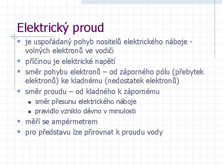 Elektrický proud § je uspořádaný pohyb nositelů elektrického náboje - volných elektronů ve vodiči