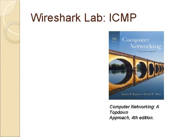 Wireshark Lab: ICMP Computer Networking: A Topdown Approach, 4 th edition. 
