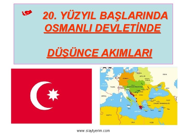 20. YÜZYIL BAŞLARINDA OSMANLI DEVLETİNDE DÜŞÜNCE AKIMLARI www. slaytyerim. com 