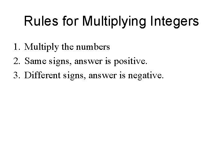 Rules for Multiplying Integers 1. Multiply the numbers 2. Same signs, answer is positive.