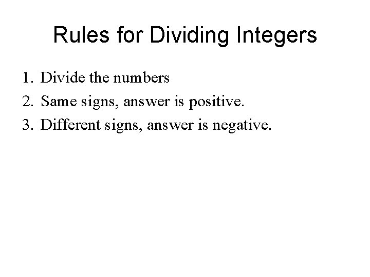 Rules for Dividing Integers 1. Divide the numbers 2. Same signs, answer is positive.