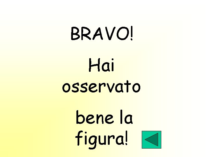 BRAVO! Hai osservato bene la figura! 