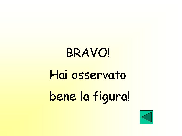 BRAVO! Hai osservato bene la figura! 