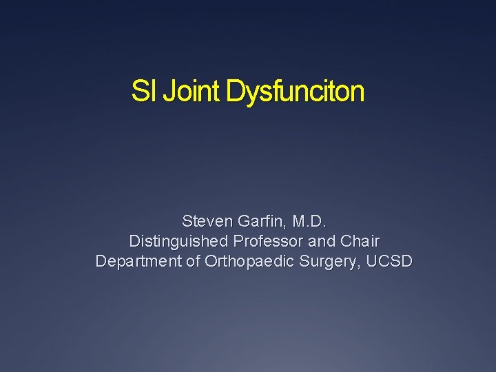 SI Joint Dysfunciton Steven Garfin, M. D. Distinguished Professor and Chair Department of Orthopaedic