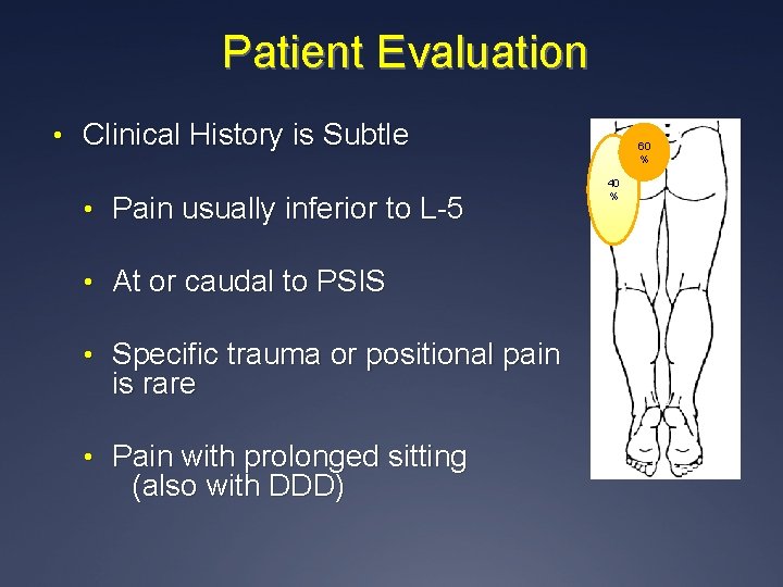 Patient Evaluation • Clinical History is Subtle • Pain usually inferior to L-5 •