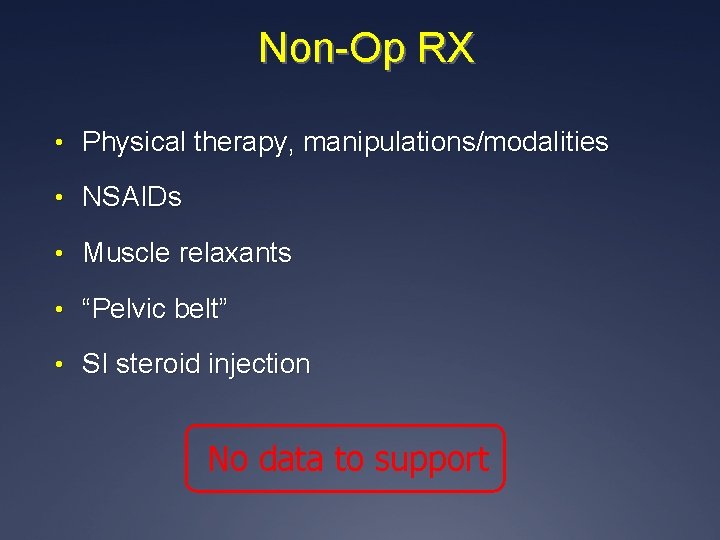 Non-Op RX • Physical therapy, manipulations/modalities • NSAIDs • Muscle relaxants • “Pelvic belt”