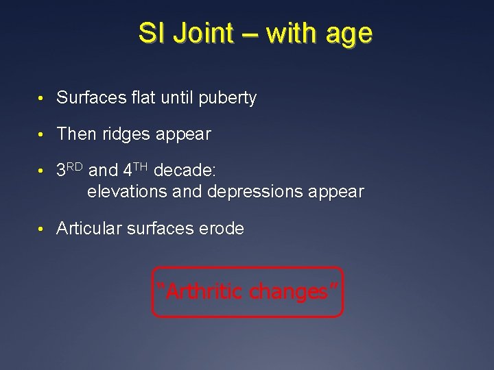 SI Joint – with age • Surfaces flat until puberty • Then ridges appear