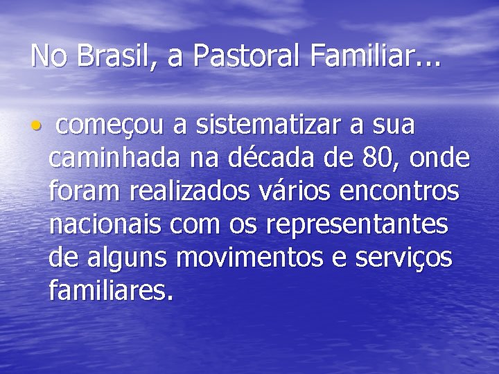 No Brasil, a Pastoral Familiar. . . • começou a sistematizar a sua caminhada