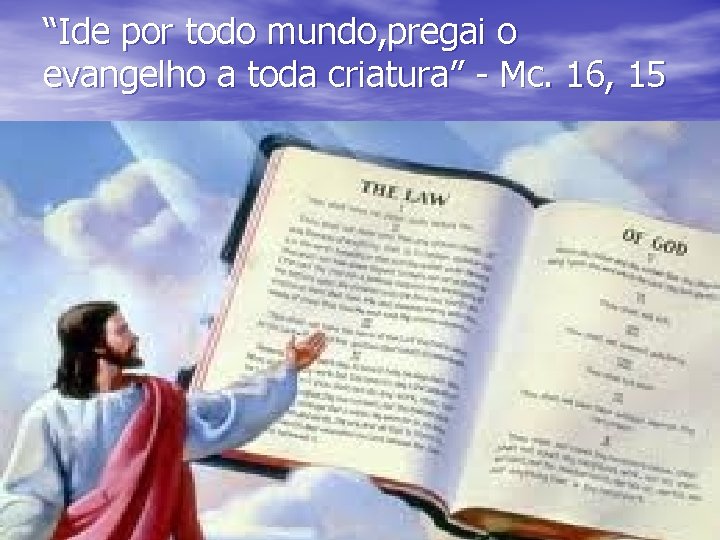 “Ide por todo mundo, pregai o evangelho a toda criatura” - Mc. 16, 15