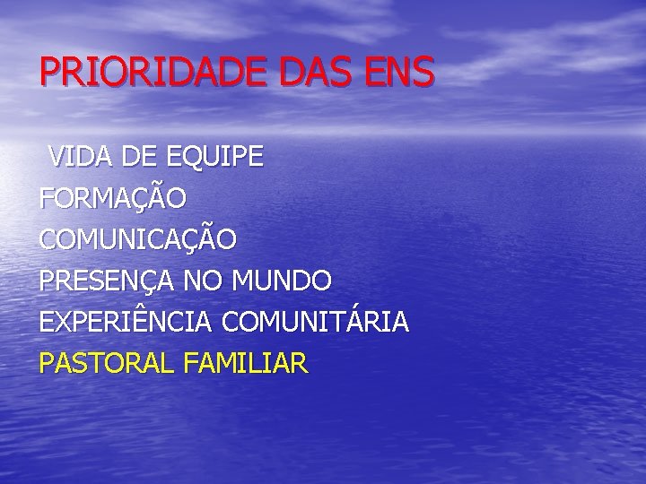 PRIORIDADE DAS ENS VIDA DE EQUIPE FORMAÇÃO COMUNICAÇÃO PRESENÇA NO MUNDO EXPERIÊNCIA COMUNITÁRIA PASTORAL