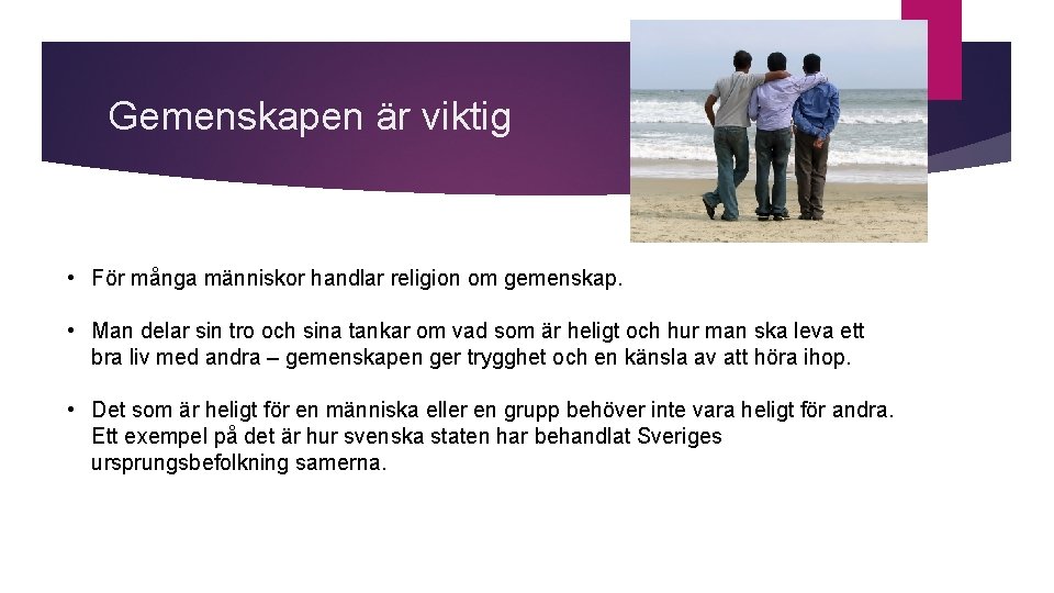 Gemenskapen är viktig • För många människor handlar religion om gemenskap. • Man delar