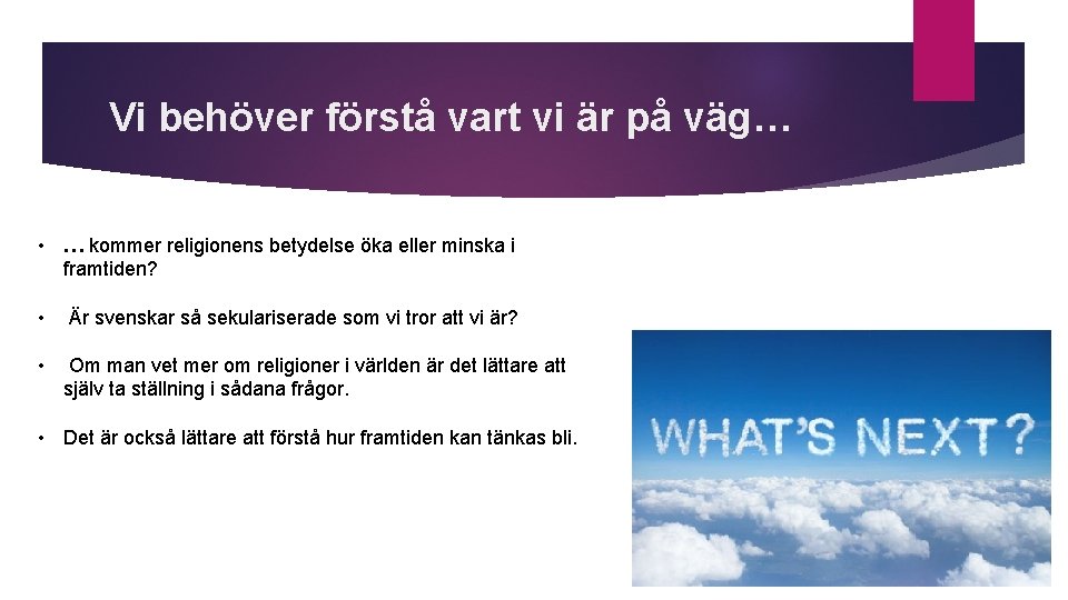 Vi behöver förstå vart vi är på väg… • … kommer religionens betydelse öka
